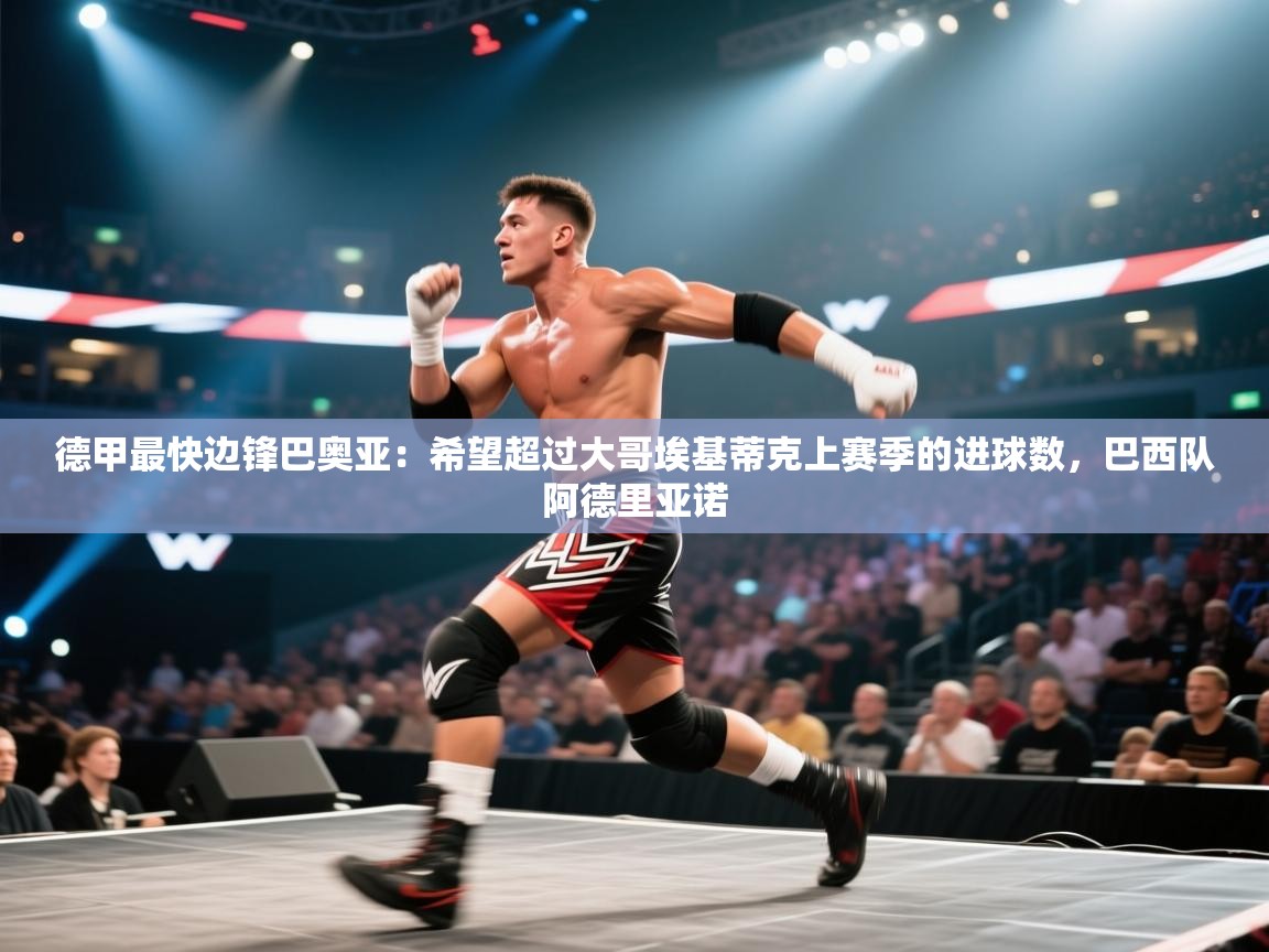 爱游戏体育下载-德甲最快边锋巴奥亚：希望超过大哥埃基蒂克上赛季的进球数，巴西队阿德里亚诺