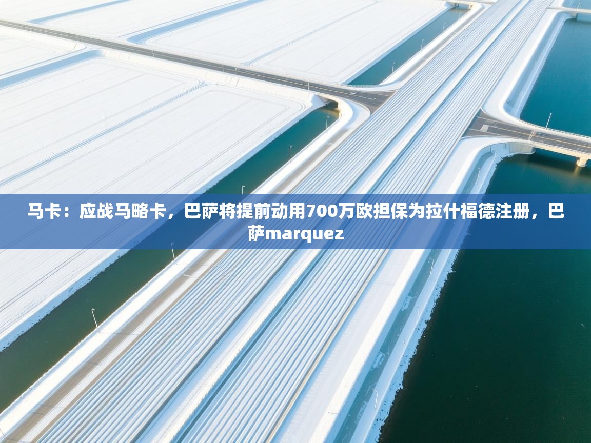 爱游戏平台-马卡:应战马略卡,巴萨将提前动用700万欧担保为拉什福德注册,巴萨marquez 第3张
