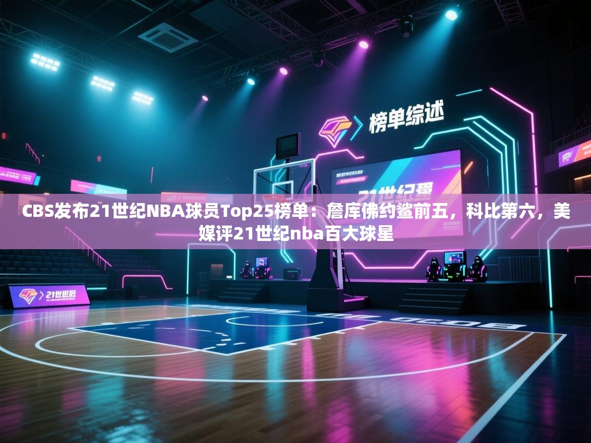 爱游戏体育直播-CBS发布21世纪NBA球员Top25榜单：詹库佛约鲨前五，科比第六，美媒评21世纪nba百大球星  第1张