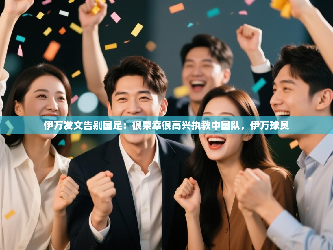 爱游戏体育下载-伊万发文告别国足:很荣幸很高兴执教中国队,伊万球员 第1张