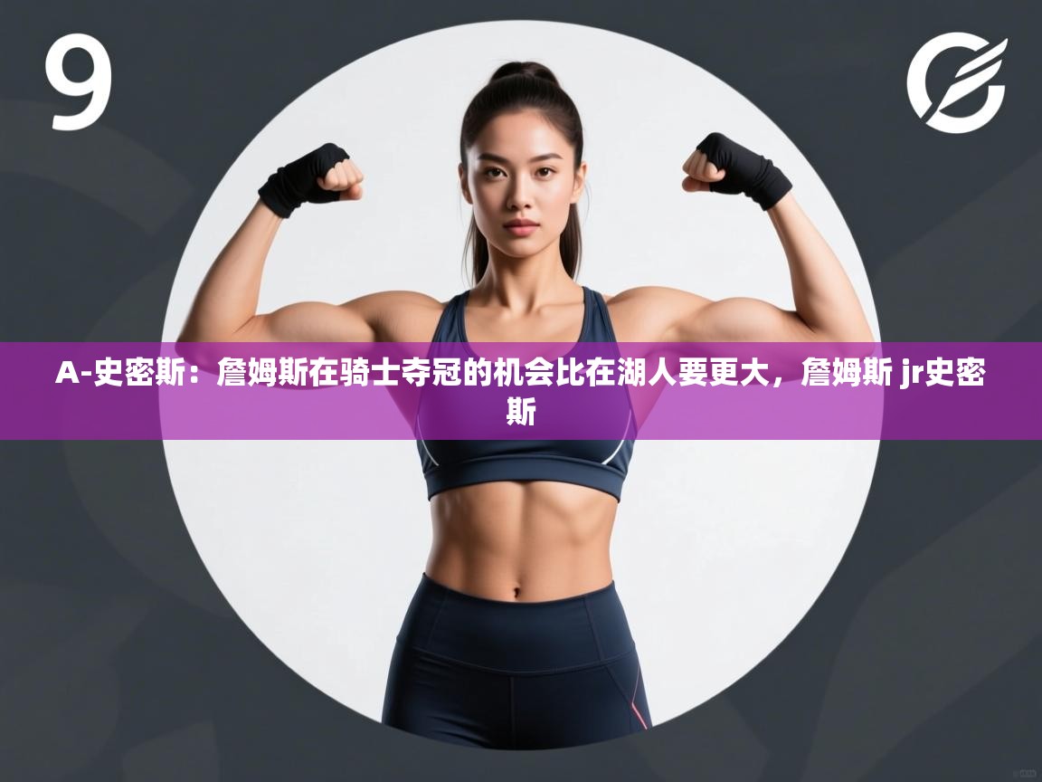 爱游戏体育-A-史密斯：詹姆斯在骑士夺冠的机会比在湖人要更大，詹姆斯 jr史密斯  第2张